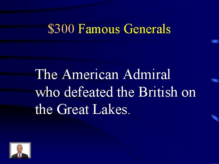 $300 Famous Generals The American Admiral who defeated the British on the Great Lakes.