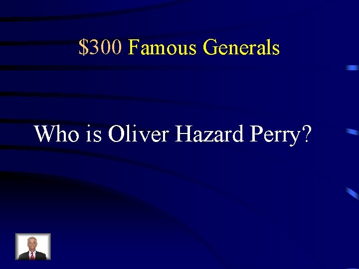 $300 Famous Generals Who is Oliver Hazard Perry? 