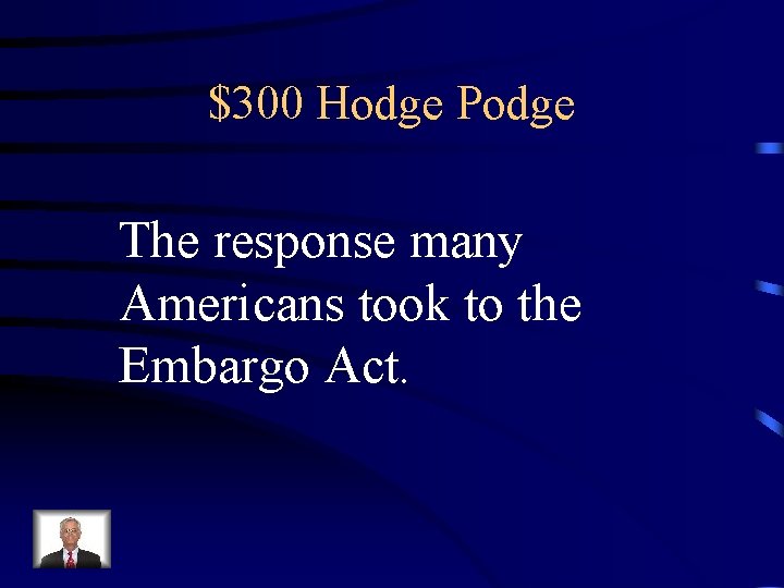 $300 Hodge Podge The response many Americans took to the Embargo Act. 