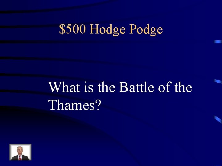 $500 Hodge Podge What is the Battle of the Thames? 