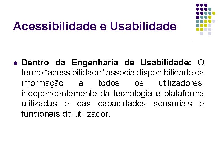 Acessibilidade e Usabilidade l Dentro da Engenharia de Usabilidade: O termo “acessibilidade” associa disponibilidade