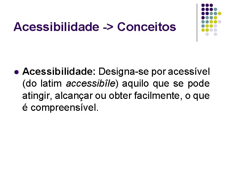 Acessibilidade -> Conceitos l Acessibilidade: Designa-se por acessível (do latim accessibîle) aquilo que se