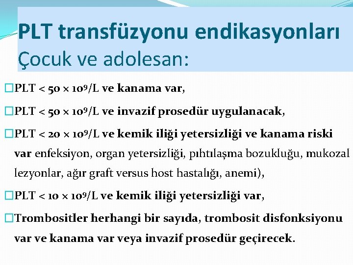 PLT transfüzyonu endikasyonları Çocuk ve adolesan: �PLT < 50 × 109/L ve kanama var,