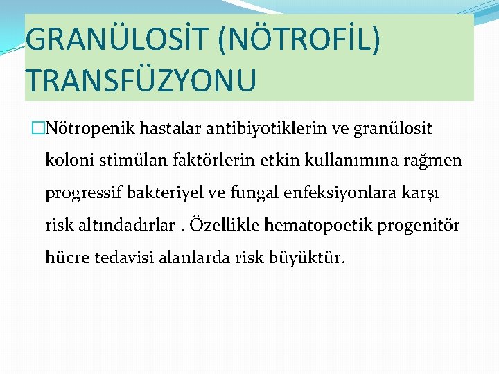 GRANÜLOSİT (NÖTROFİL) TRANSFÜZYONU �Nötropenik hastalar antibiyotiklerin ve granülosit koloni stimülan faktörlerin etkin kullanımına rağmen