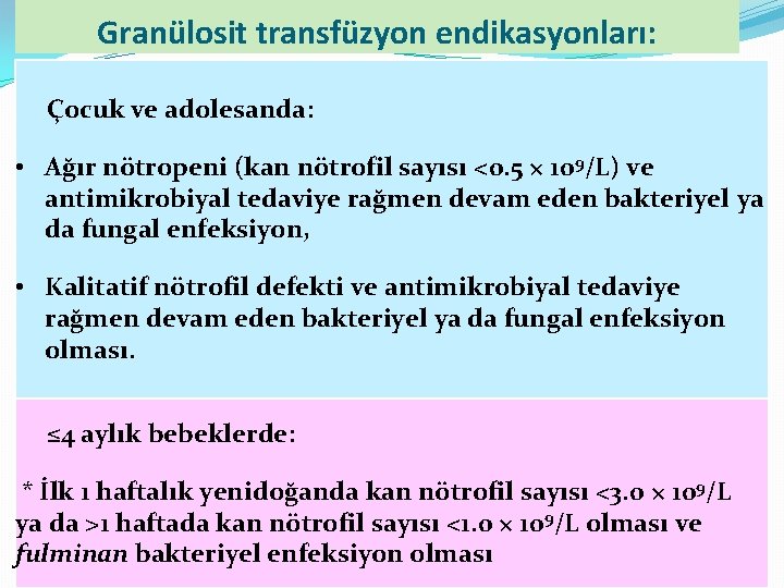 Granülosit transfüzyon endikasyonları: Çocuk ve adolesanda: • Ağır nötropeni (kan nötrofil sayısı <0. 5