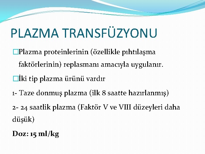 PLAZMA TRANSFÜZYONU �Plazma proteinlerinin (özellikle pıhtılaşma faktörlerinin) replasmanı amacıyla uygulanır. �İki tip plazma ürünü