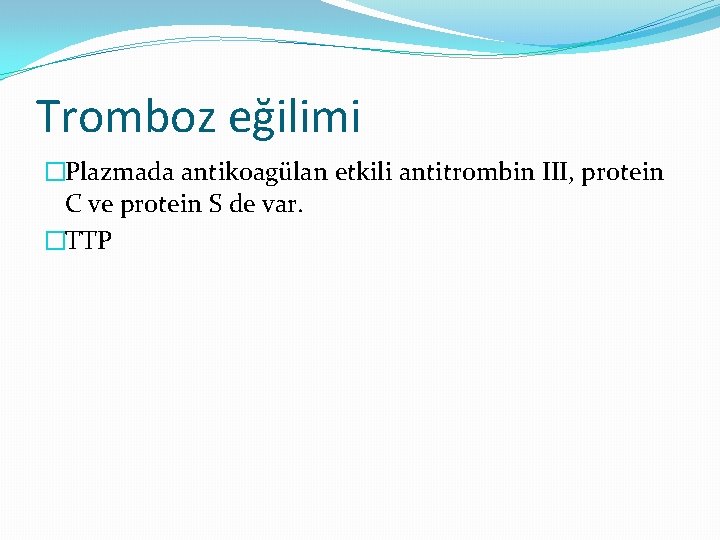 Tromboz eğilimi �Plazmada antikoagülan etkili antitrombin III, protein C ve protein S de var.