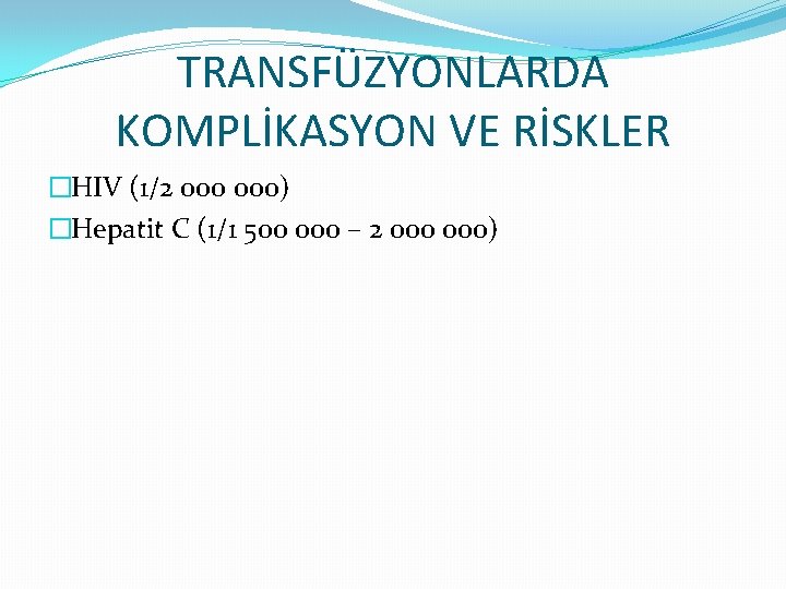 TRANSFÜZYONLARDA KOMPLİKASYON VE RİSKLER �HIV (1/2 000) �Hepatit C (1/1 500 000 – 2