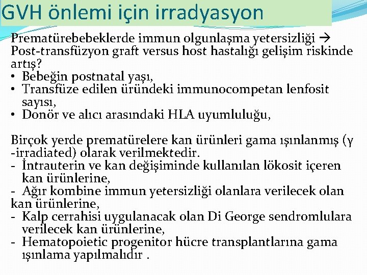 GVH önlemi için irradyasyon Prematürebebeklerde immun olgunlaşma yetersizliği Post-transfüzyon graft versus host hastalığı gelişim