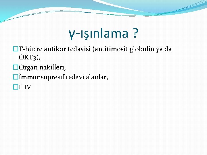 γ-ışınlama ? �T-hücre antikor tedavisi (antitimosit globulin ya da OKT 3), �Organ nakilleri, �İmmunsupresif