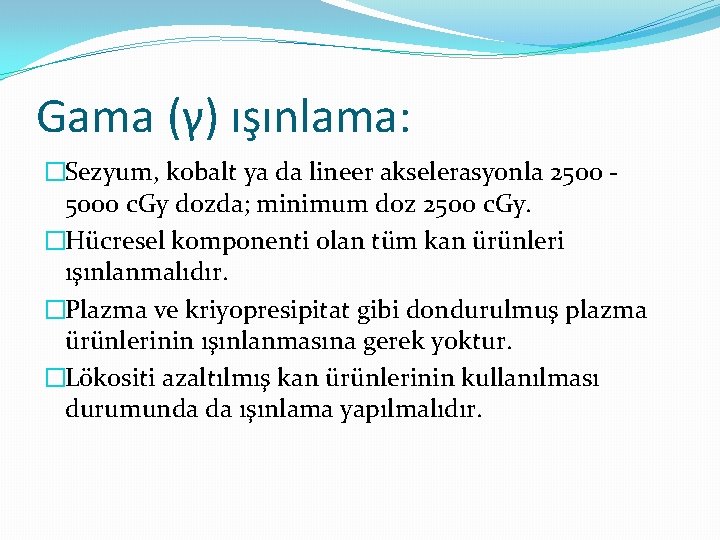 Gama (γ) ışınlama: �Sezyum, kobalt ya da lineer akselerasyonla 2500 - 5000 c. Gy