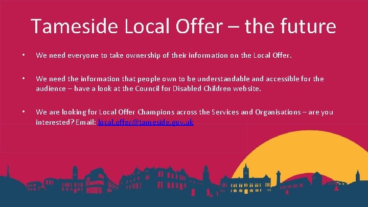 Tameside Local Offer – the future • We need everyone to take ownership of