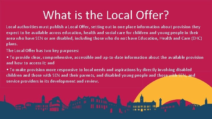 What is the Local Offer? Local authorities must publish a Local Offer, setting out