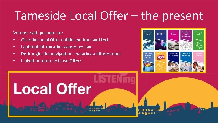 Tameside Local Offer – the present Worked with partners to: • Give the Local