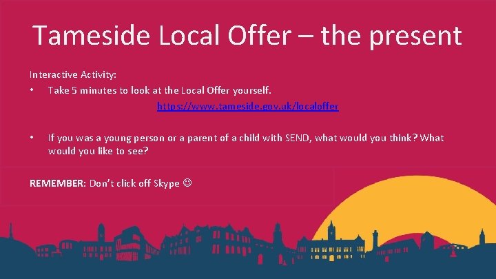 Tameside Local Offer – the present Interactive Activity: • Take 5 minutes to look