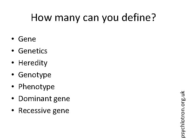  • • Genetics Heredity Genotype Phenotype Dominant gene Recessive gene psychlotron. org. uk