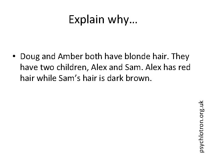 Explain why… psychlotron. org. uk • Doug and Amber both have blonde hair. They