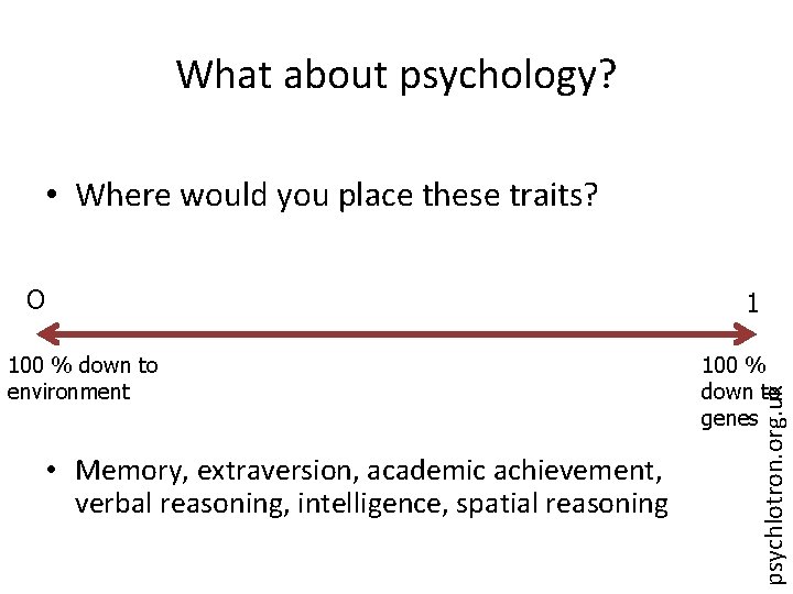 What about psychology? • Where would you place these traits? 100 % down to