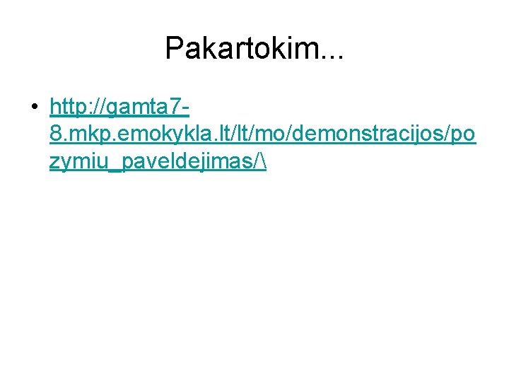 Pakartokim. . . • http: //gamta 78. mkp. emokykla. lt/lt/mo/demonstracijos/po zymiu_paveldejimas/ 