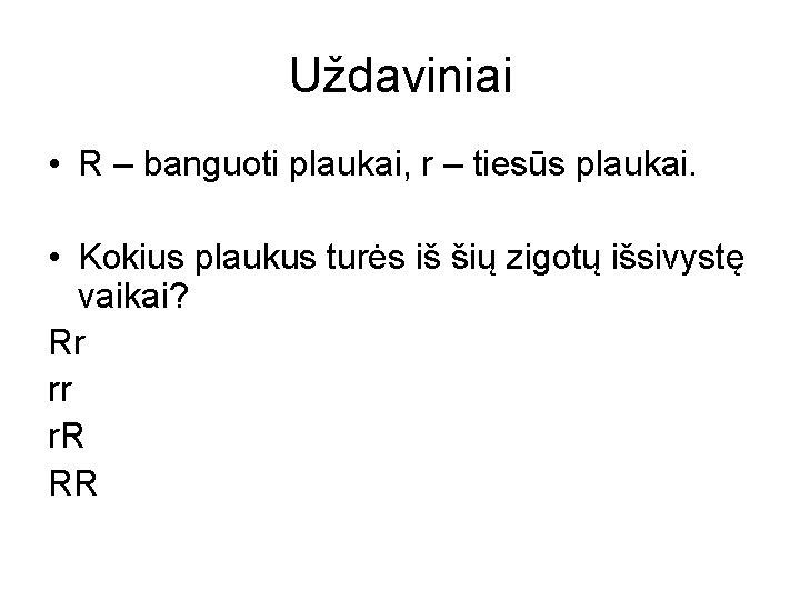 Uždaviniai • R – banguoti plaukai, r – tiesūs plaukai. • Kokius plaukus turės