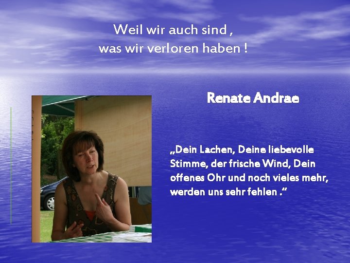 Weil wir auch sind , was wir verloren haben ! Renate Andrae „Dein Lachen,