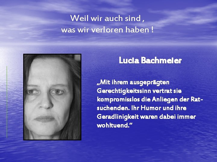 Weil wir auch sind , was wir verloren haben ! Lucia Bachmeier „Mit ihrem