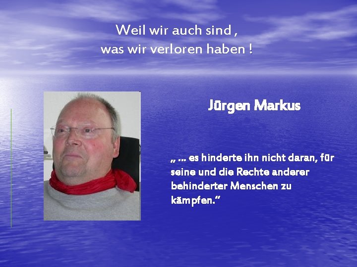 Weil wir auch sind , was wir verloren haben ! Jürgen Markus „ …