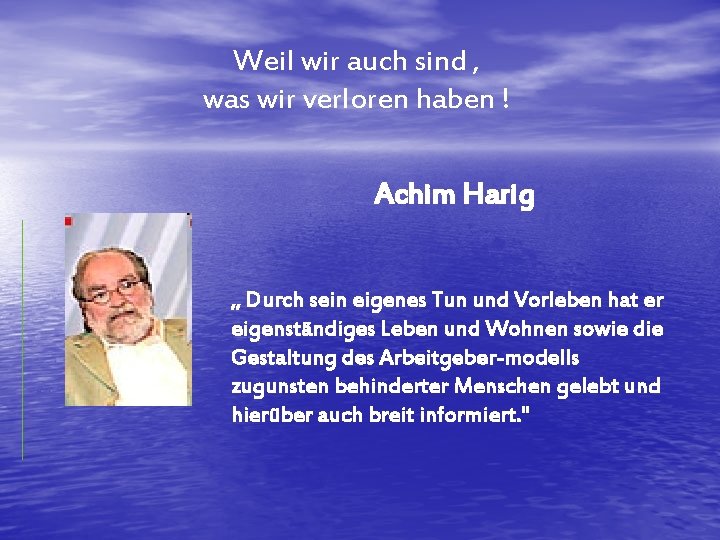 Weil wir auch sind , was wir verloren haben ! Achim Harig „ Durch