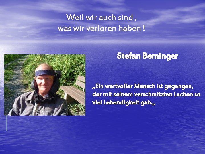 Weil wir auch sind , was wir verloren haben ! Stefan Berninger „Ein wertvoller