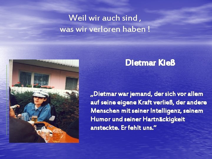 Weil wir auch sind , was wir verloren haben ! Dietmar Kieß „Dietmar war