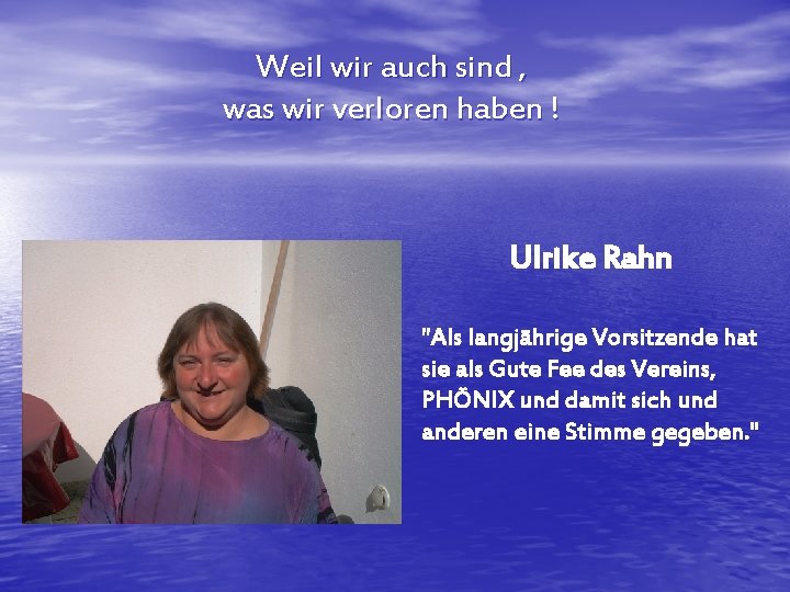 Weil wir auch sind , was wir verloren haben ! Ulrike Rahn "Als langjährige