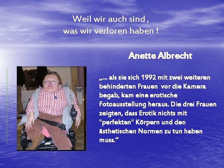 Weil wir auch sind , was wir verloren haben ! Anette Albrecht „… als
