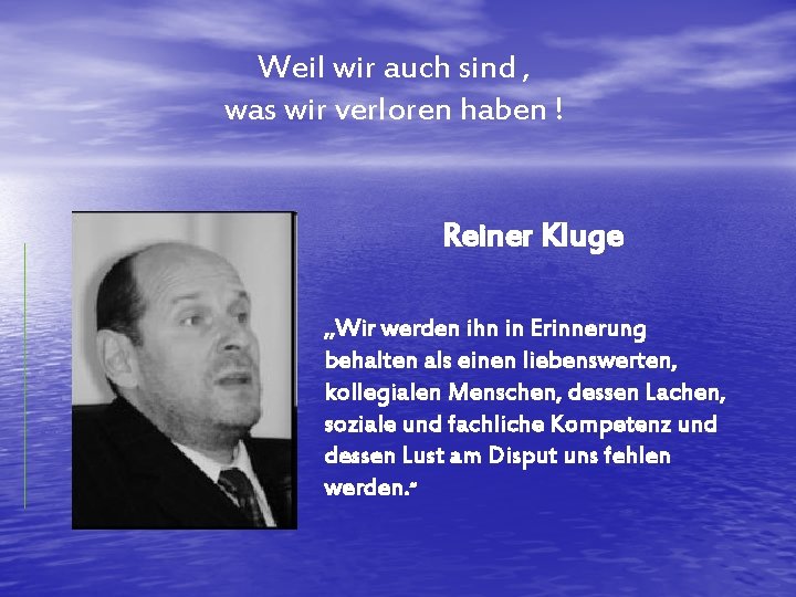 Weil wir auch sind , was wir verloren haben ! Reiner Kluge „Wir werden