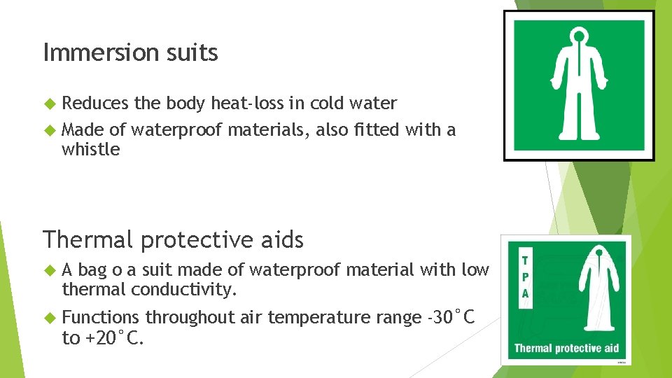 Immersion suits Reduces the body heat-loss in cold water Made of waterproof materials, also