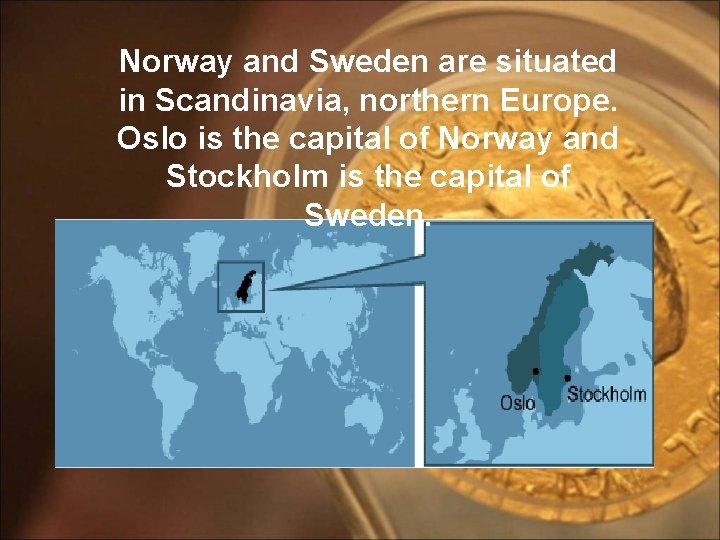 Norway and Sweden are situated in Scandinavia, northern Europe. Oslo is the capital of