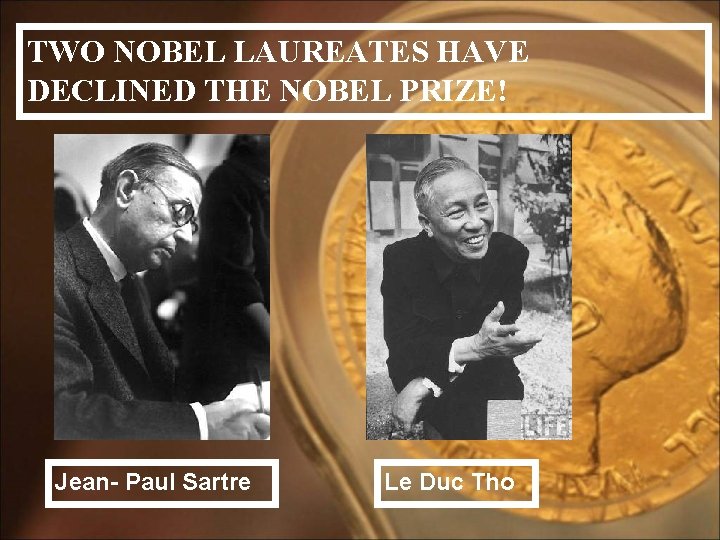 TWO NOBEL LAUREATES HAVE DECLINED THE NOBEL PRIZE! Jean- Paul Sartre Le Duc Tho