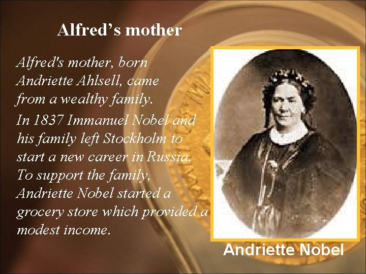 Alfred’s mother Alfred's mother, born Andriette Ahlsell, came from a wealthy family. In 1837