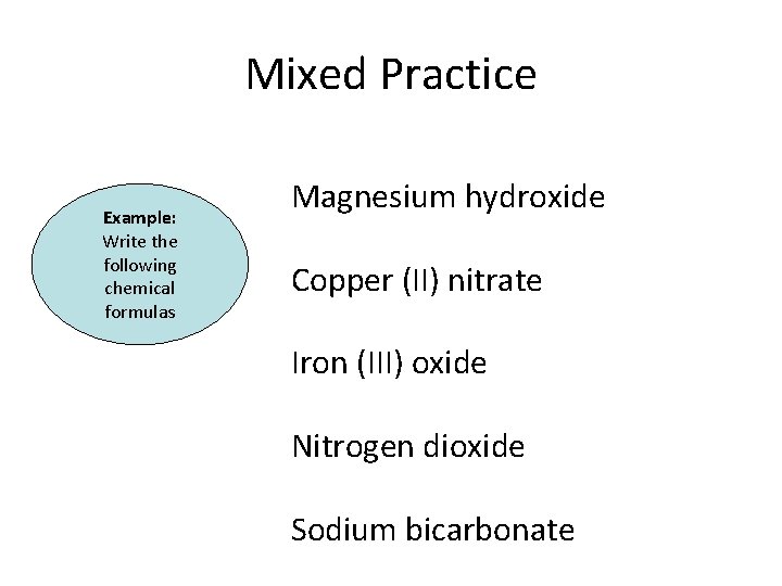 Mixed Practice Example: Write the following chemical formulas Magnesium hydroxide Copper (II) nitrate Iron