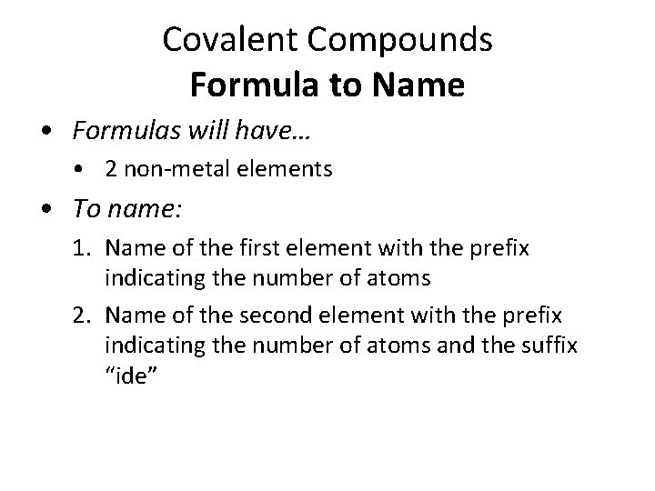 Covalent Compounds Formula to Name • Formulas will have… • 2 non-metal elements •