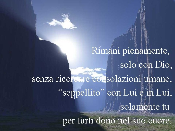 Rimani pienamente, solo con Dio, senza ricercare consolazioni umane, “seppellito” con Lui e in