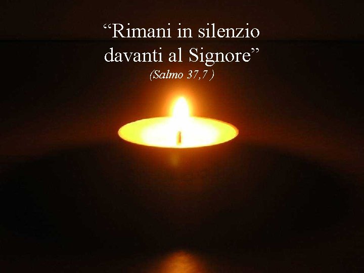 “Rimani in silenzio davanti al Signore” (Salmo 37, 7 ) 