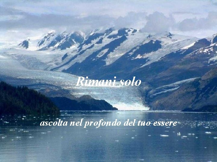 Rimani solo ascolta nel profondo del tuo essere 