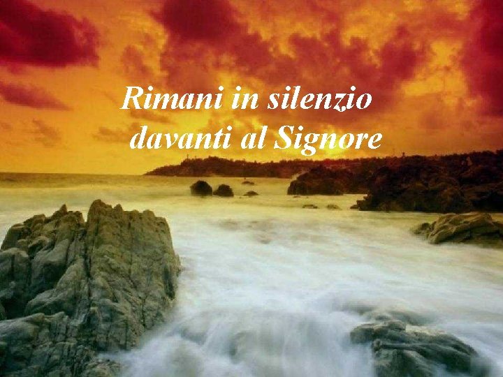 Rimani in silenzio davanti al Signore 