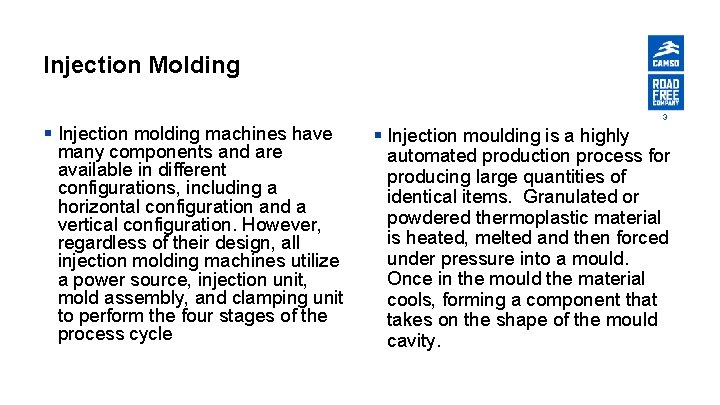 Injection Molding 3 § Injection molding machines have many components and are available in
