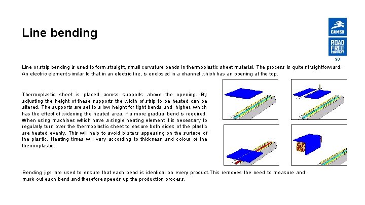 Line bending 30 Line or strip bending is used to form straight, small curvature