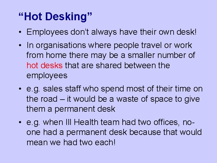 “Hot Desking” • Employees don’t always have their own desk! • In organisations where