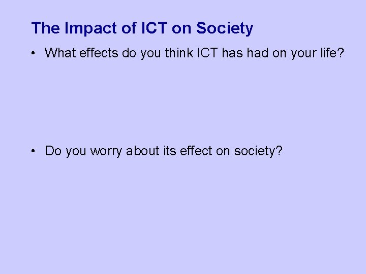 The Impact of ICT on Society • What effects do you think ICT has