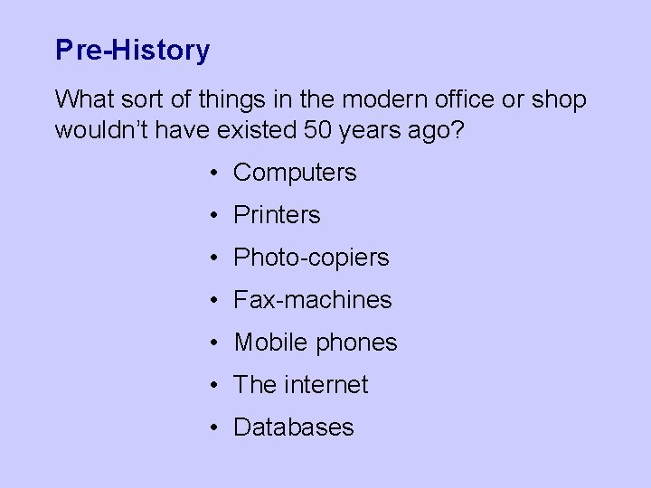 Pre-History What sort of things in the modern office or shop wouldn’t have existed