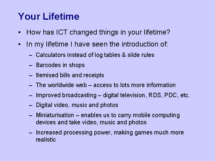Your Lifetime • How has ICT changed things in your lifetime? • In my