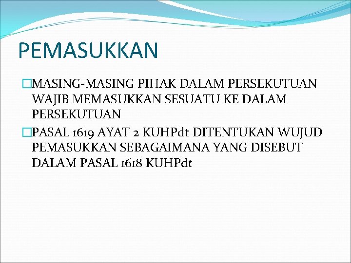 PEMASUKKAN �MASING-MASING PIHAK DALAM PERSEKUTUAN WAJIB MEMASUKKAN SESUATU KE DALAM PERSEKUTUAN �PASAL 1619 AYAT